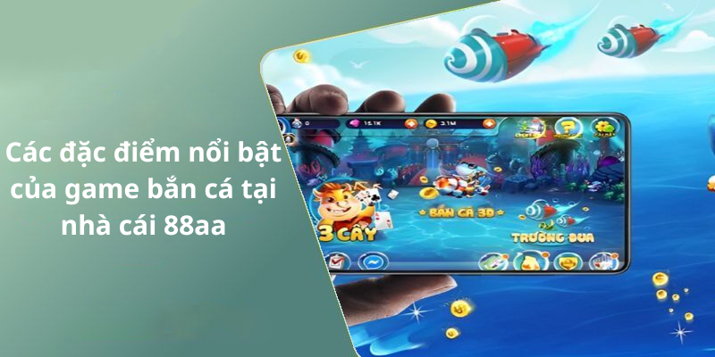 Các đặc điểm nổi bật của game bắn cá tại nhà cái 88aa