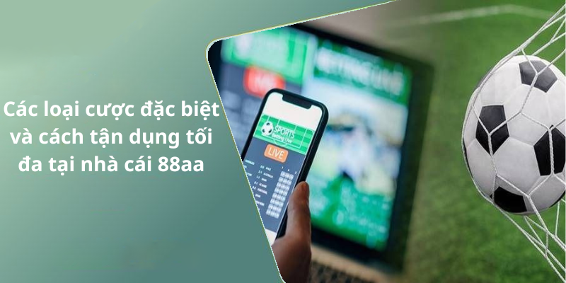 Các loại cược đặc biệt và cách tận dụng tối đa tại nhà cái 88aa