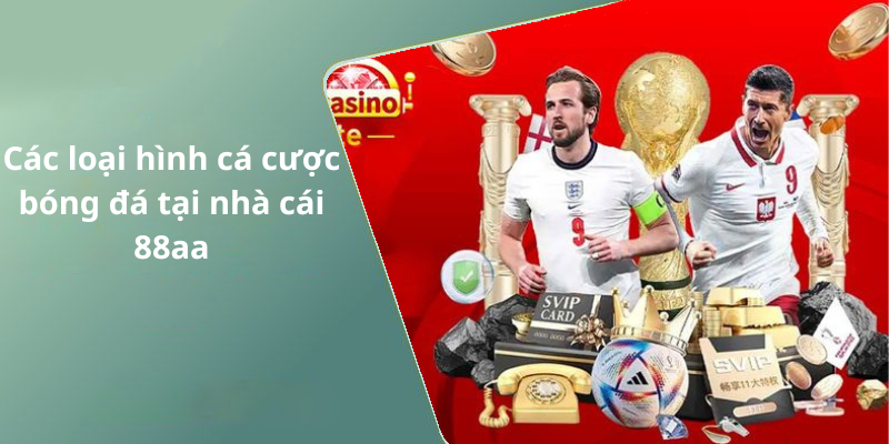Các loại hình cá cược bóng đá tại nhà cái 88aa