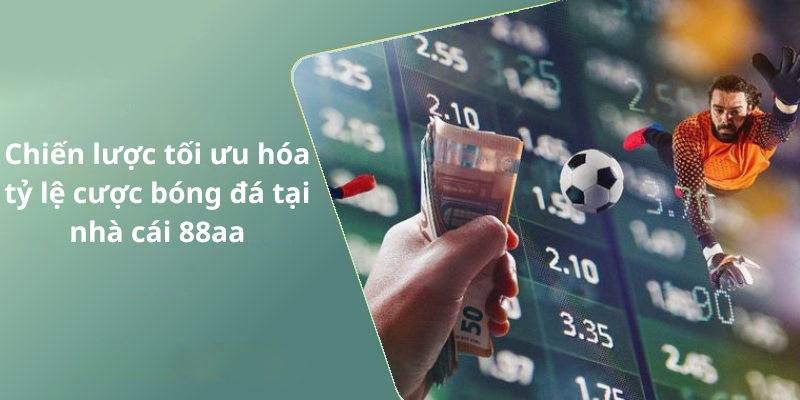 Chiến lược tối ưu hóa tỷ lệ cược bóng đá tại nhà cái 88aa