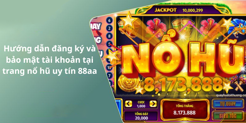 Hướng dẫn đăng ký và bảo mật tài khoản tại trang nổ hũ uy tín 88aa