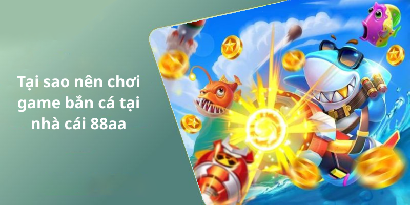 Tại sao nên chơi game bắn cá tại nhà cái 88aa