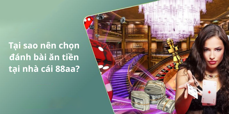 Tại sao nên chọn đánh bài ăn tiền tại nhà cái 88aa
