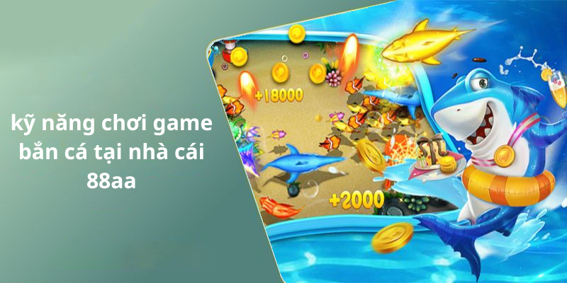 kỹ năng chơi game bắn cá tại nhà cái 88aa