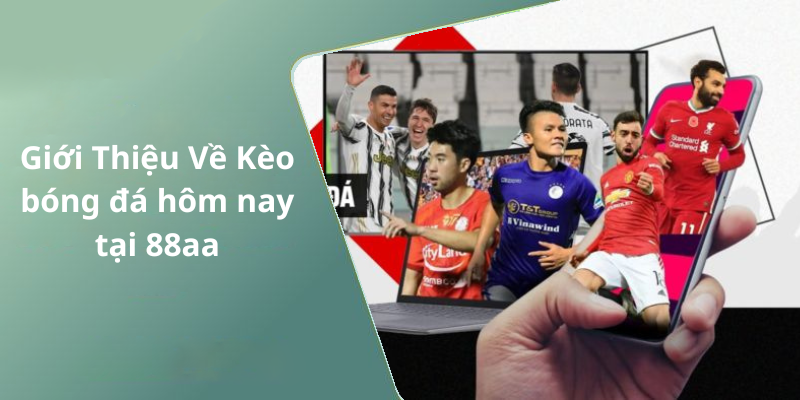 Giới Thiệu Về Kèo bóng đá hôm nay tại 88aa