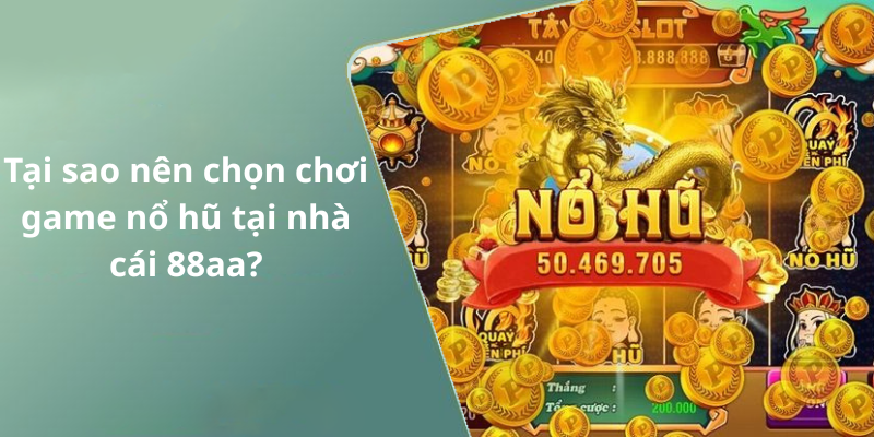 Tại sao nên chọn chơi game nổ hũ tại nhà cái 88aa