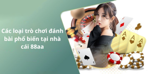 Các loại trò chơi đánh bài phổ biến tại nhà cái 88aa