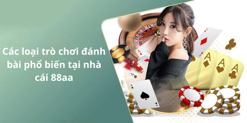 Các loại trò chơi đánh bài phổ biến tại nhà cái 88aa