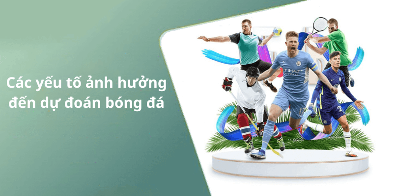 Các yếu tố ảnh hưởng đến dự đoán bóng đá