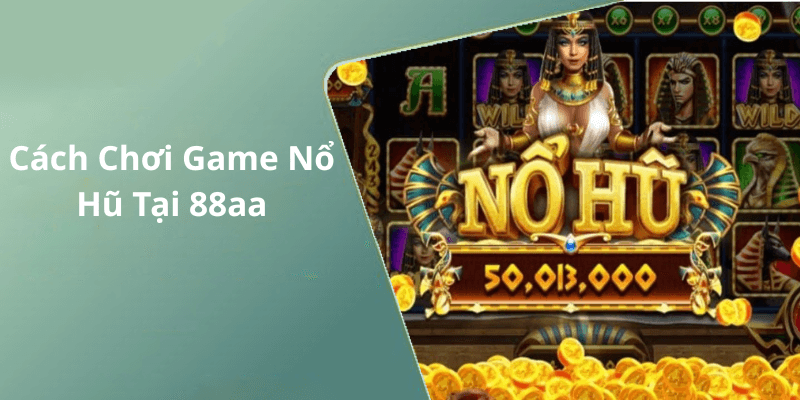 Cách Chơi Game Nổ Hũ Tại 88aa