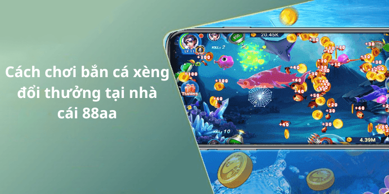 Cách chơi bắn cá xèng đổi thưởng tại nhà cái 88aa