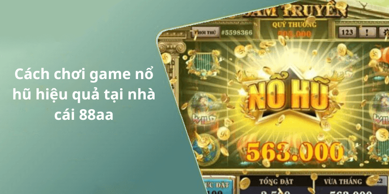 Cách chơi game nổ hũ hiệu quả tại nhà cái 88aa