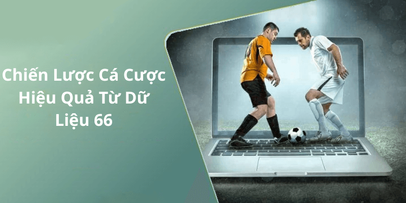 Chiến Lược Cá Cược Hiệu Quả Từ Dữ Liệu 66