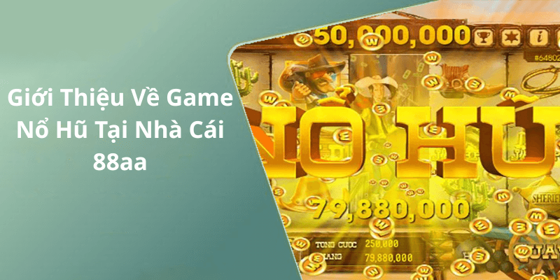 Giới Thiệu Về Game Nổ Hũ Tại Nhà Cái 88aa
