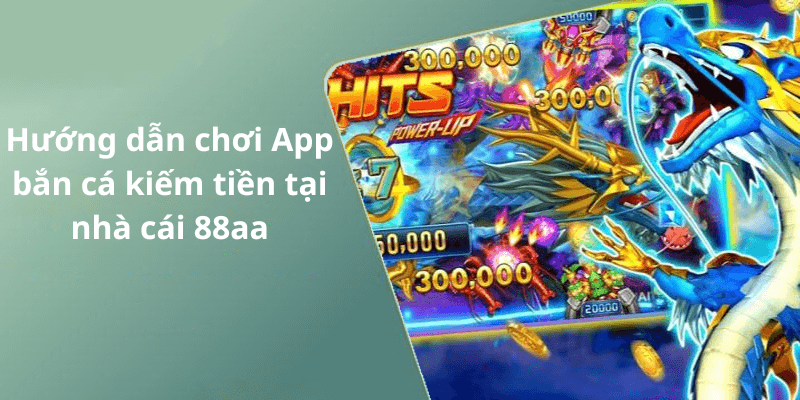 Hướng dẫn chơi App bắn cá kiếm tiền tại nhà cái 88aa