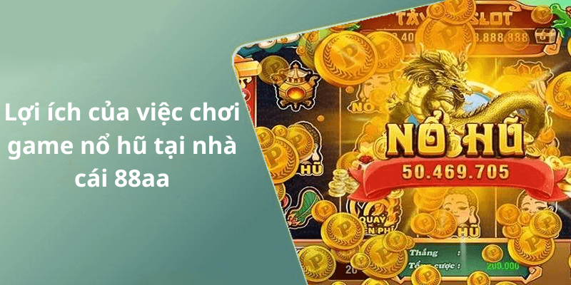 Lợi ích của việc chơi game nổ hũ tại nhà cái 88aa