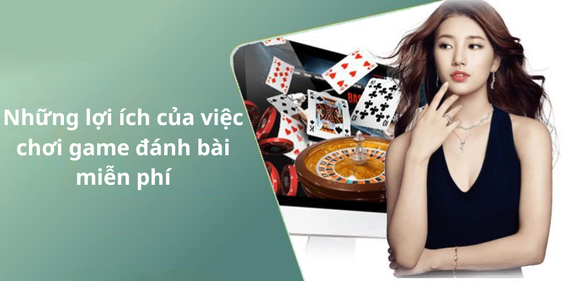 Những lợi ích của việc chơi game đánh bài miễn phí