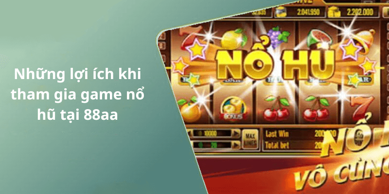 Những lợi ích khi tham gia game nổ hũ tại 88aa