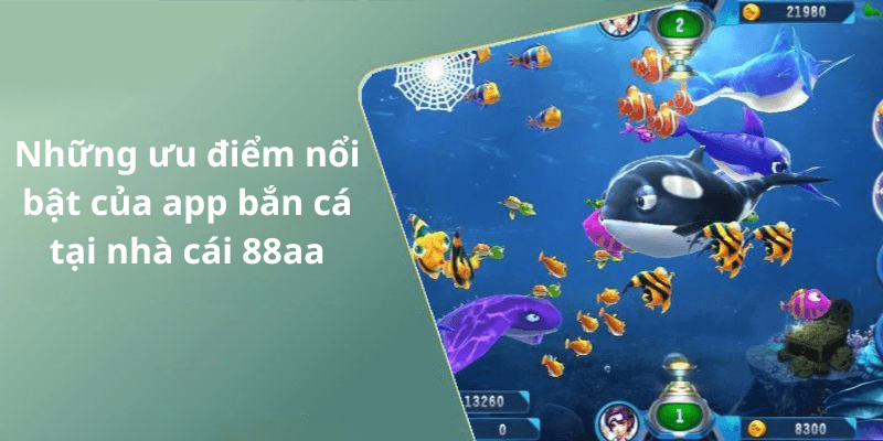 Những ưu điểm nổi bật của app bắn cá tại nhà cái 88aa