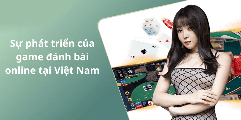 Sự phát triển của game đánh bài online tại Việt Nam