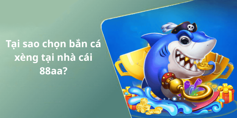 Tại sao chọn bắn cá xèng tại nhà cái 88aa