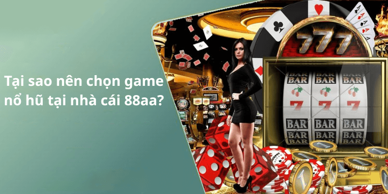 Tại sao nên chọn game nổ hũ tại nhà cái 88aa