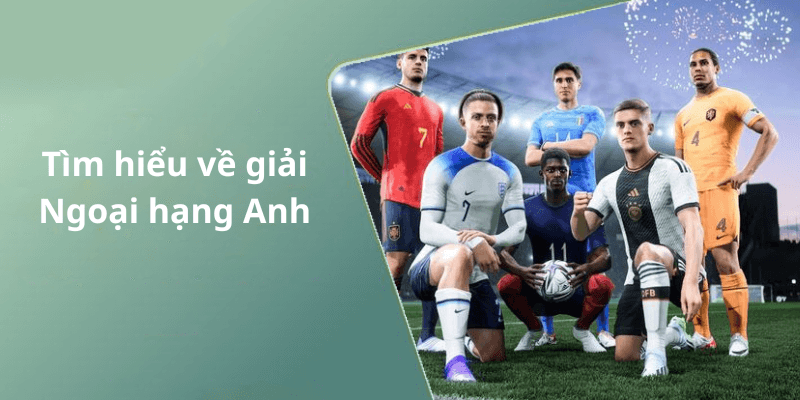 Tìm hiểu về giải Ngoại hạng Anh