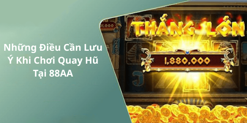 Những Điều Cần Lưu Ý Khi Chơi Quay Hũ Tại 88AA