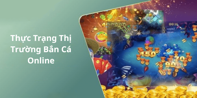 Thực Trạng Thị Trường Bắn Cá Online