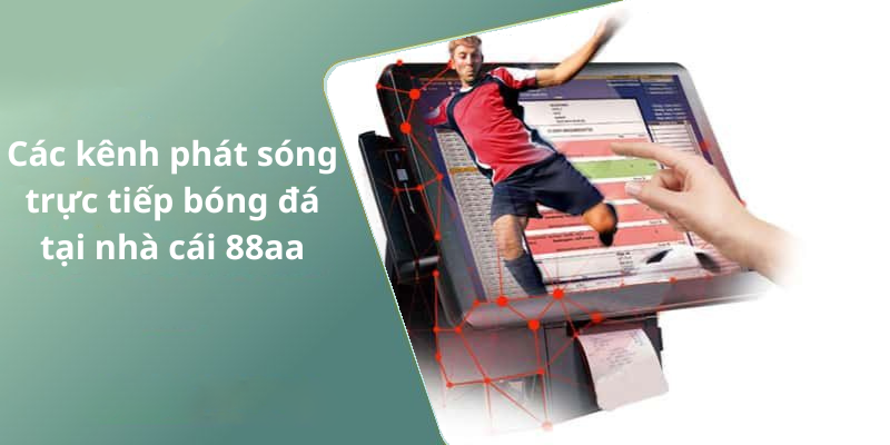 Các kênh phát sóng trực tiếp bóng đá tại nhà cái 88aa