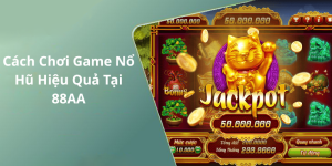 Cách Chơi Game Nổ Hũ Hiệu Quả Tại 88AA