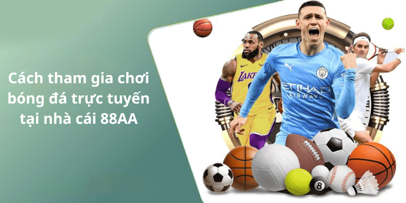 Cách tham gia chơi bóng đá trực tuyến tại nhà cái 88AA