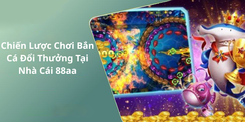 Chiến Lược Chơi Bắn Cá Đổi Thưởng Tại Nhà Cái 88aa