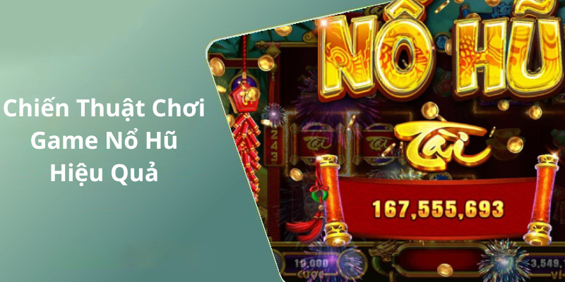 Chiến Thuật Chơi Game Nổ Hũ Hiệu Quả