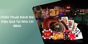 Chiến Thuật Đánh Bài Hiệu Quả Tại Nhà Cái 88AA