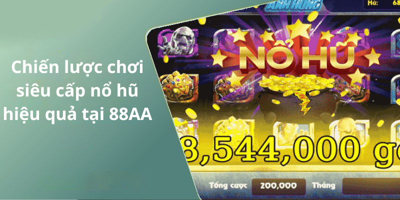 Chiến lược chơi siêu cấp nổ hũ hiệu quả tại 88AA
