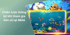 Chiến lược thắng lợi khi tham gia bắn cá tại 88AA