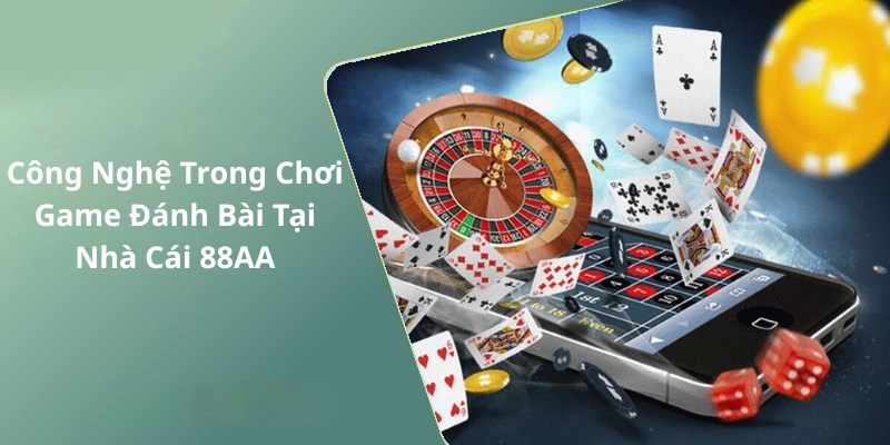 Công Nghệ Trong Chơi Game Đánh Bài Tại Nhà Cái 88AA