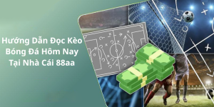 Hướng Dẫn Đọc Kèo Bóng Đá Hôm Nay Tại Nhà Cái 88aa