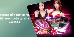 Hướng dẫn chơi đánh bài trực tuyến tại nhà cái 88AA