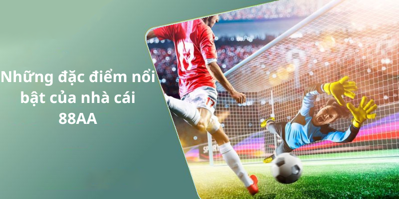 Những đặc điểm nổi bật của nhà cái 88AA