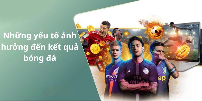 Những yếu tố ảnh hưởng đến kết quả bóng đá