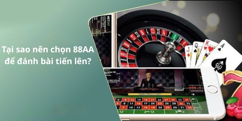 Tại sao nên chọn 88AA để đánh bài tiến lên