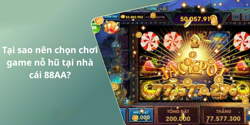 Tại sao nên chọn chơi game nỗ hũ tại nhà cái 88AA