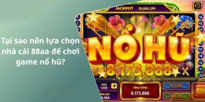 Tại sao nên lựa chọn nhà cái 88aa để chơi game nổ hũ