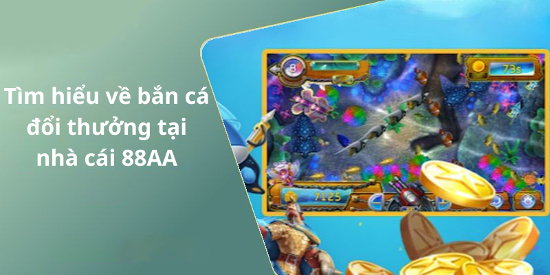 Tìm hiểu về bắn cá đổi thưởng tại nhà cái 88AA