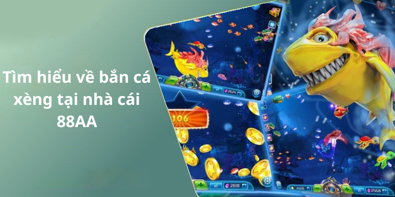 Tìm hiểu về bắn cá xèng tại nhà cái 88AA