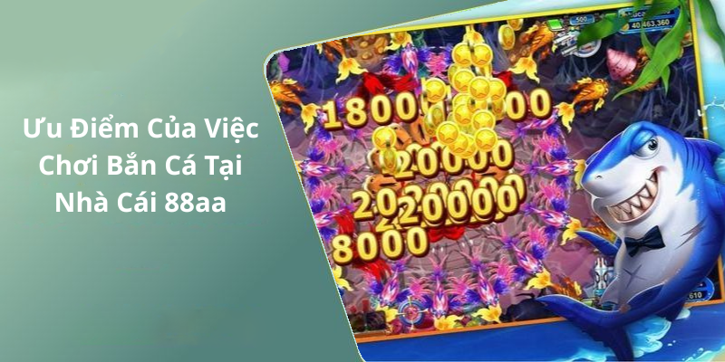 Ưu Điểm Của Việc Chơi Bắn Cá Tại Nhà Cái 88aa