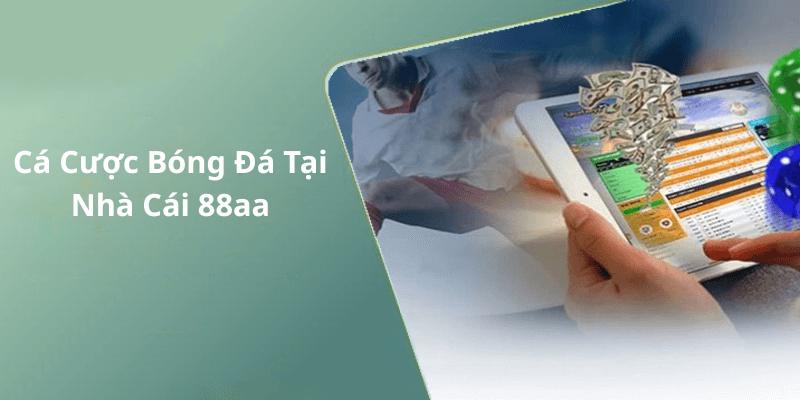 Cá Cược Bóng Đá Tại Nhà Cái 88aa