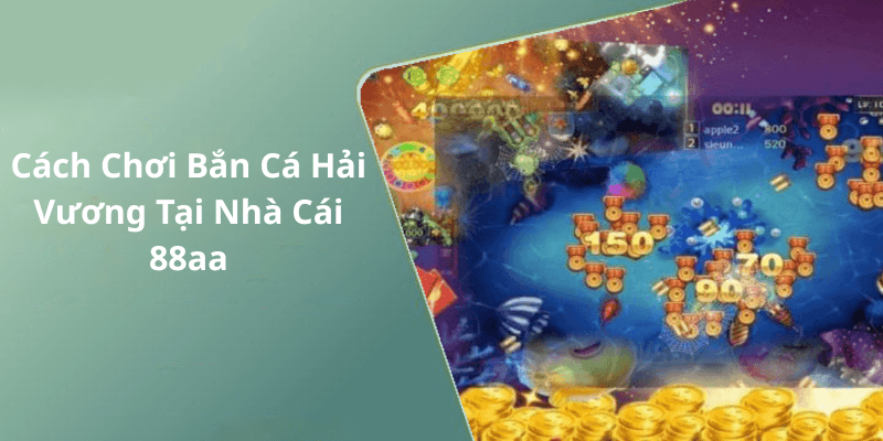 Cách Chơi Bắn Cá Hải Vương Tại Nhà Cái 88aa